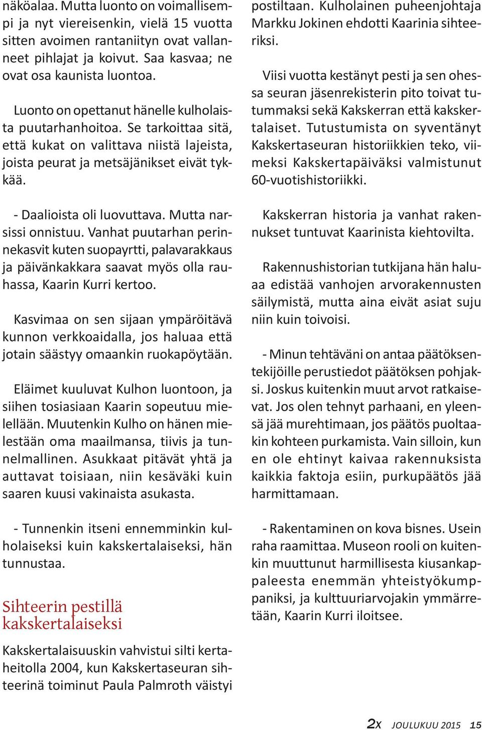 Mutta narsissi onnistuu. Vanhat puutarhan perinnekasvit kuten suopayrtti, palavarakkaus ja päivänkakkara saavat myös olla rauhassa, Kaarin Kurri kertoo.