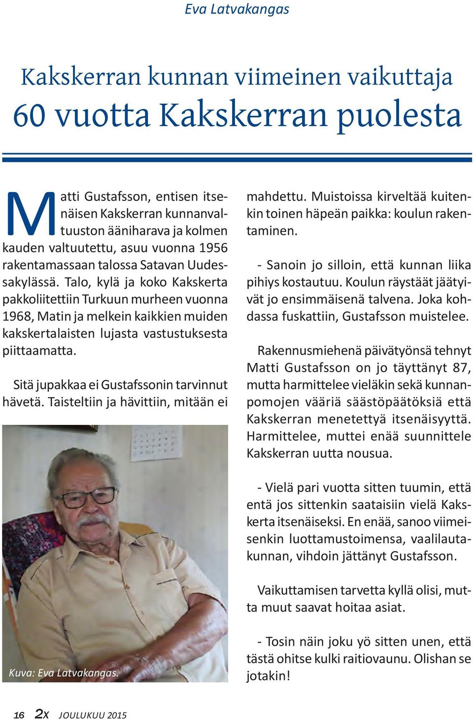 Talo, kylä ja koko Kakskerta pakkoliitettiin Turkuun murheen vuonna 1968, Matin ja melkein kaikkien muiden kakskertalaisten lujasta vastustuksesta piittaamatta.