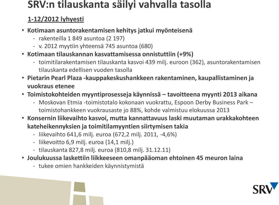 euroon (362), asuntorakentamisen tilauskanta edellisen vuoden tasolla Pietarin Pearl Plaza -kauppakeskushankkeen rakentaminen, kaupallistaminen ja vuokraus etenee Toimistokohteiden myyntiprosesseja