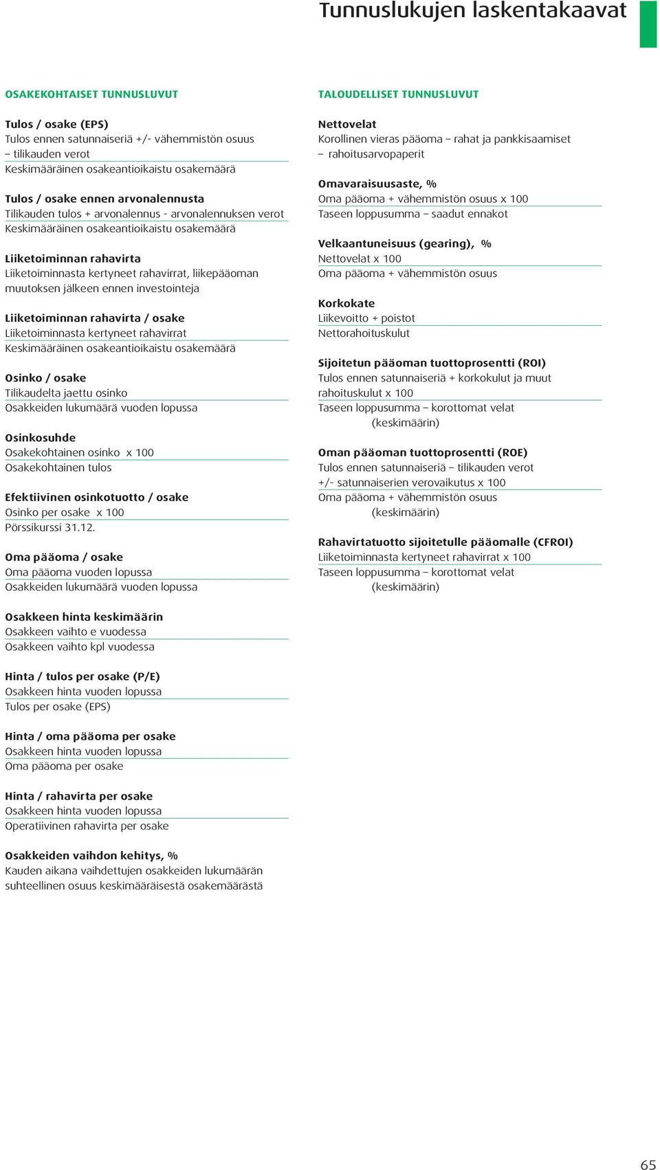 muutoksen jälkeen ennen investointeja Liiketoiminnan rahavirta / osake Liiketoiminnasta kertyneet rahavirrat Keskimääräinen osakeantioikaistu osakemäärä Osinko / osake Tilikaudelta jaettu osinko