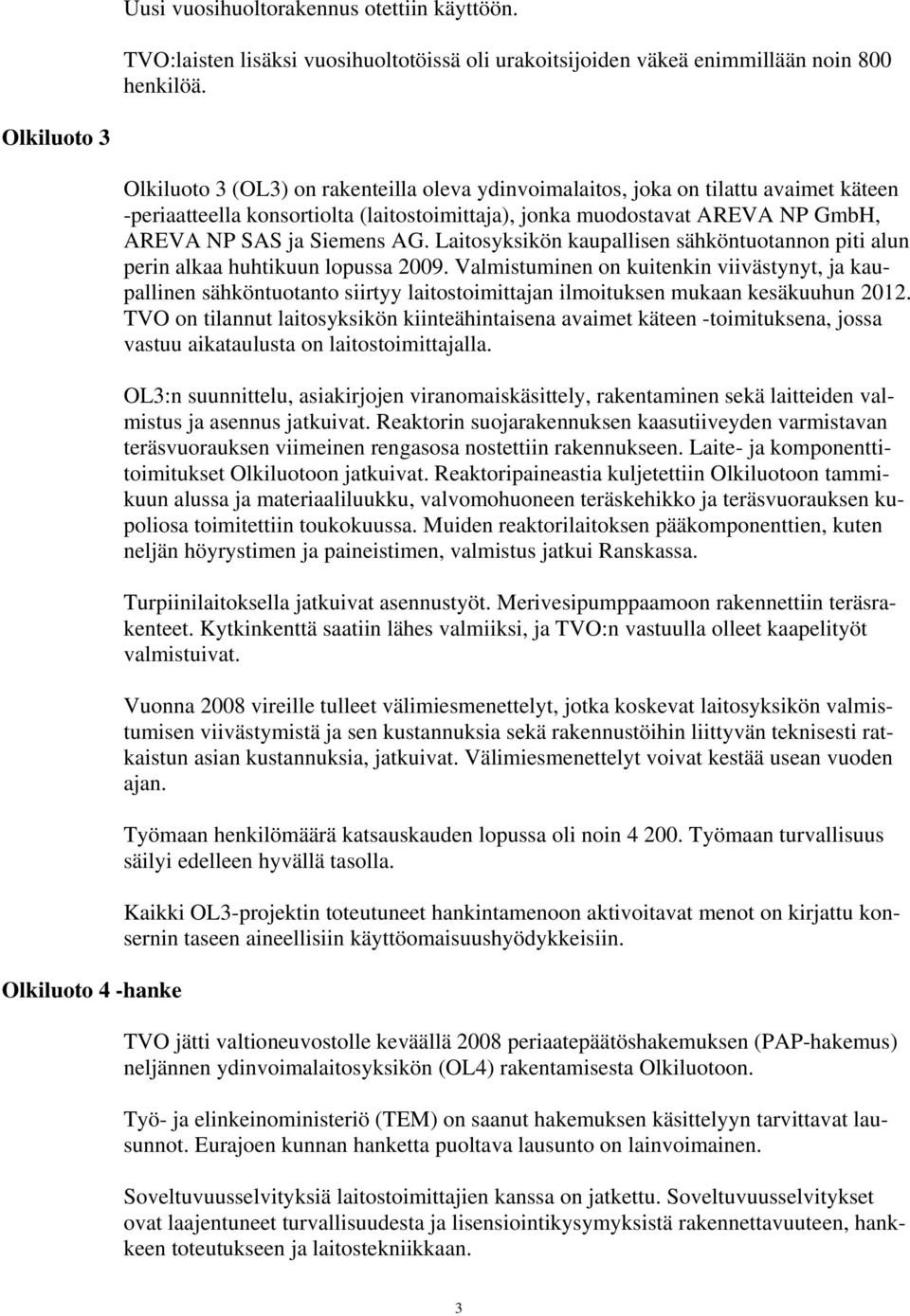 AREVA NP SAS ja Siemens AG. Laitosyksikön kaupallisen sähköntuotannon piti alun perin alkaa huhtikuun lopussa 2009.