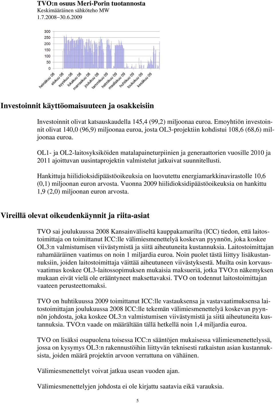 OL1- ja OL2-laitosyksiköiden matalapaineturpiinien ja generaattorien vuosille 2010 ja 2011 ajoittuvan uusintaprojektin valmistelut jatkuivat suunnitellusti.