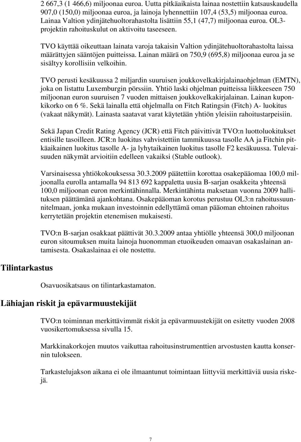 TVO käyttää oikeuttaan lainata varoja takaisin Valtion ydinjätehuoltorahastolta laissa määrättyjen sääntöjen puitteissa.