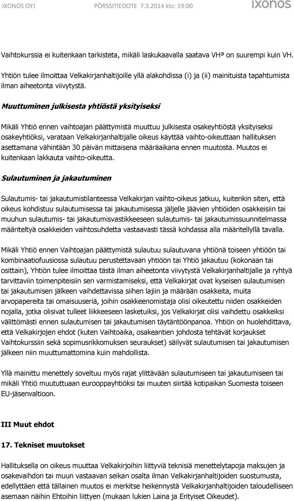 Muuttuminen julkisesta yhtiöstä yksityiseksi Mikäli Yhtiö ennen vaihtoajan päättymistä muuttuu julkisesta osakeyhtiöstä yksityiseksi osakeyhtiöksi, varataan Velkakirjanhaltijalle oikeus käyttää