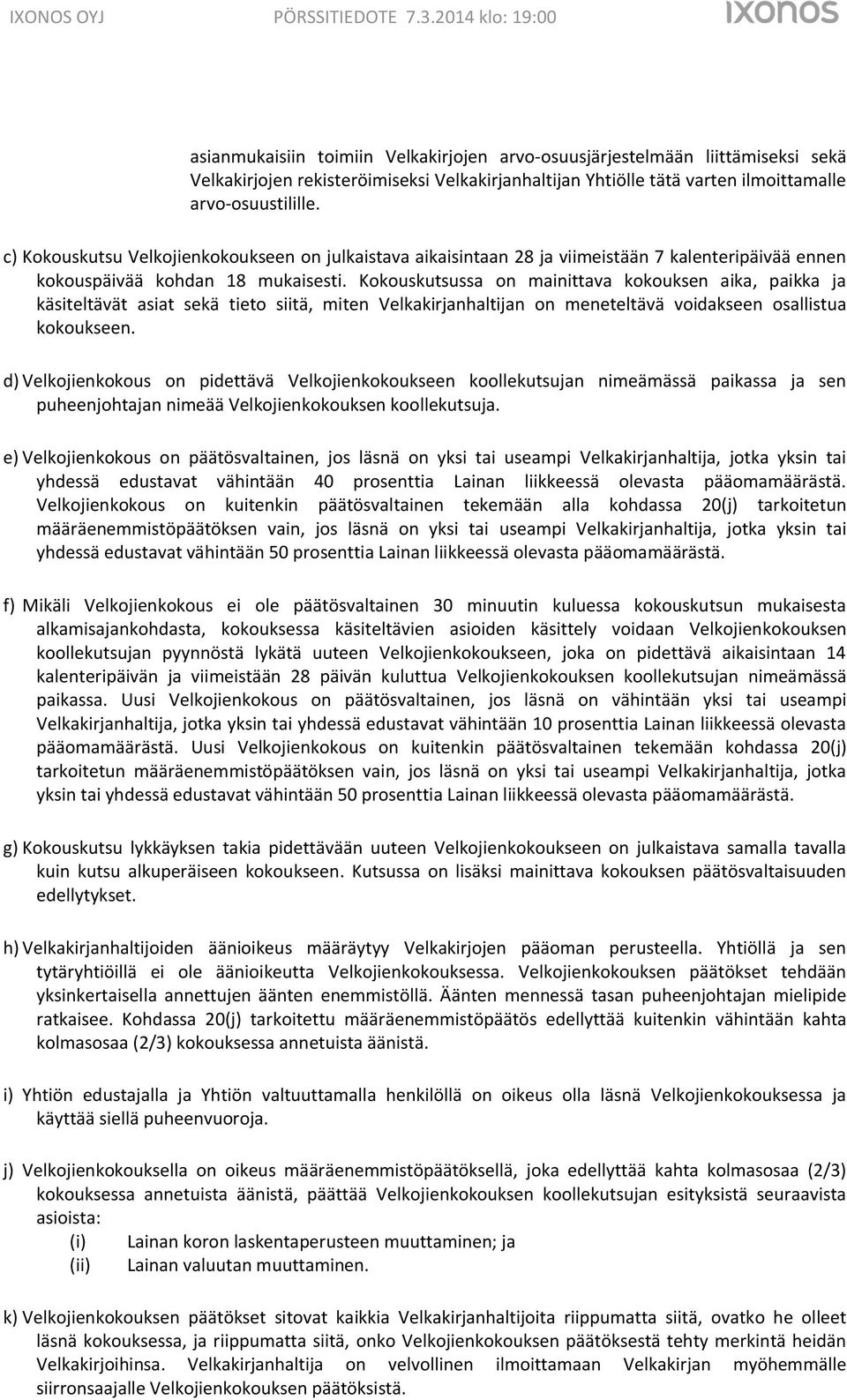 Kokouskutsussa on mainittava kokouksen aika, paikka ja käsiteltävät asiat sekä tieto siitä, miten Velkakirjanhaltijan on meneteltävä voidakseen osallistua kokoukseen.