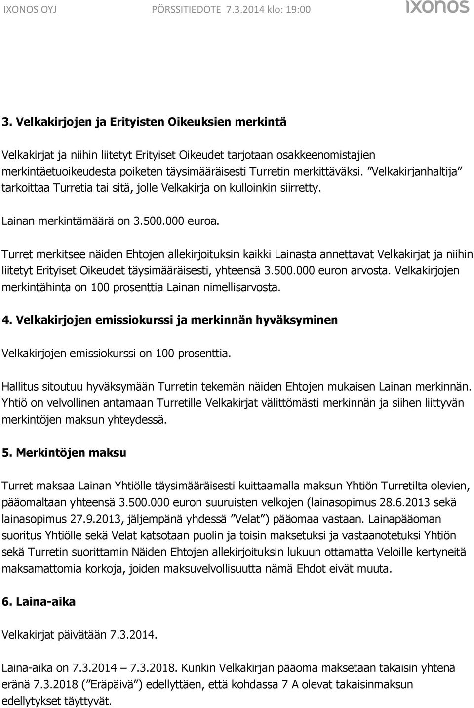 Turret merkitsee näiden Ehtojen allekirjoituksin kaikki Lainasta annettavat Velkakirjat ja niihin liitetyt Erityiset Oikeudet täysimääräisesti, yhteensä 3.500.000 euron arvosta.