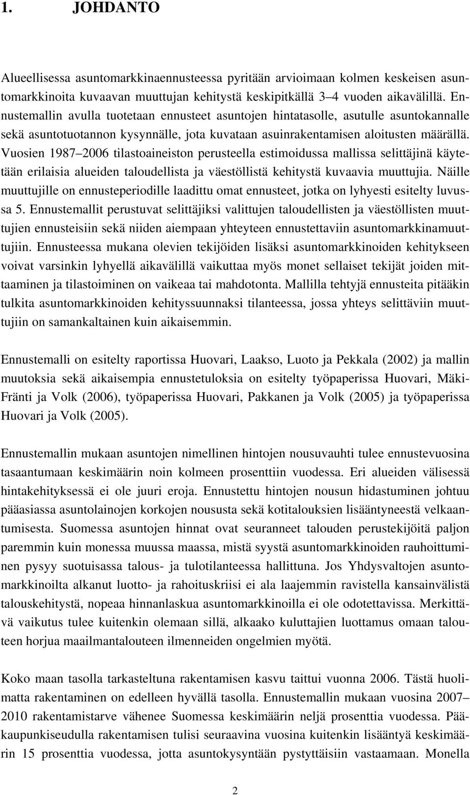 Vuosien 1987 2006 tilastoaineiston perusteella estimoidussa mallissa selittäjinä käytetään erilaisia alueiden taloudellista ja väestöllistä kehitystä kuvaavia muuttujia.