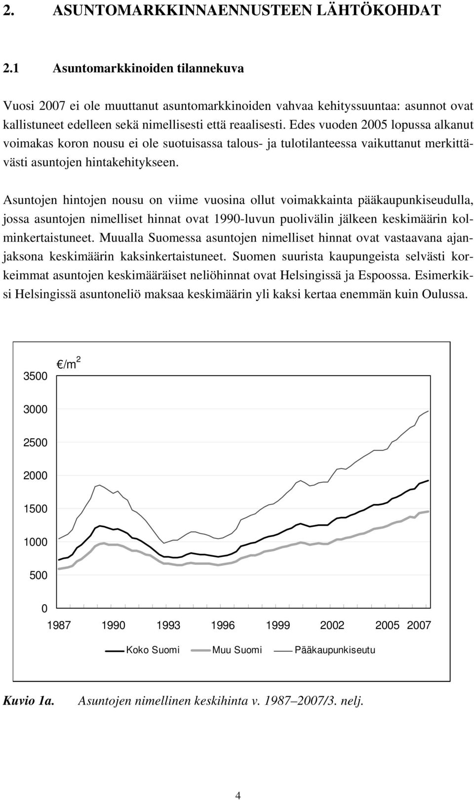 Edes vuoden 2005 lopussa alkanut voimakas koron nousu ei ole suotuisassa talous- ja tulotilanteessa vaikuttanut merkittävästi asuntojen hintakehitykseen.