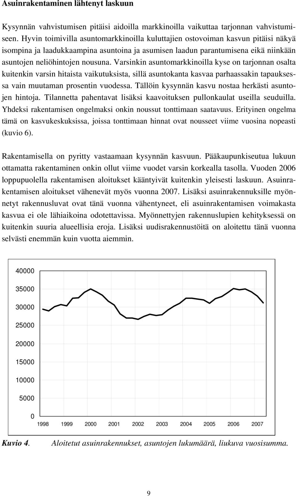 Varsinkin asuntomarkkinoilla kyse on tarjonnan osalta kuitenkin varsin hitaista vaikutuksista, sillä asuntokanta kasvaa parhaassakin tapauksessa vain muutaman prosentin vuodessa.