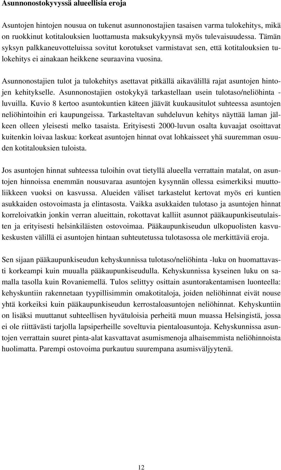 Asunnonostajien tulot ja tulokehitys asettavat pitkällä aikavälillä rajat asuntojen hintojen kehitykselle. Asunnonostajien ostokykyä tarkastellaan usein tulotaso/neliöhinta - luvuilla.