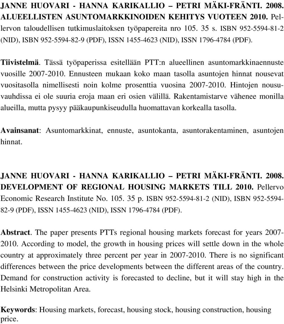 Ennusteen mukaan koko maan tasolla asuntojen hinnat nousevat vuositasolla nimellisesti noin kolme prosenttia vuosina 2007-2010. Hintojen nousuvauhdissa ei ole suuria eroja maan eri osien välillä.