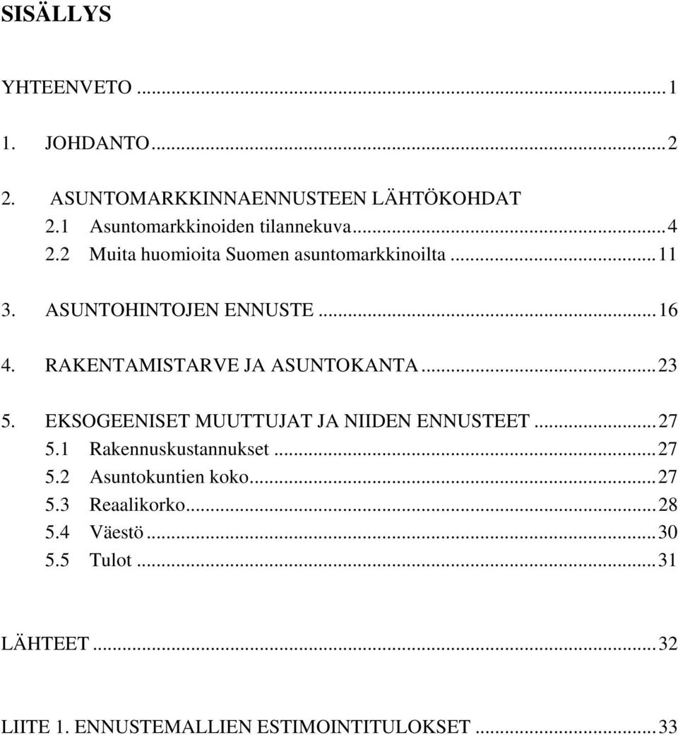 RAKENTAMISTARVE JA ASUNTOKANTA...23 5. EKSOGEENISET MUUTTUJAT JA NIIDEN ENNUSTEET...27 5.1 Rakennuskustannukset.