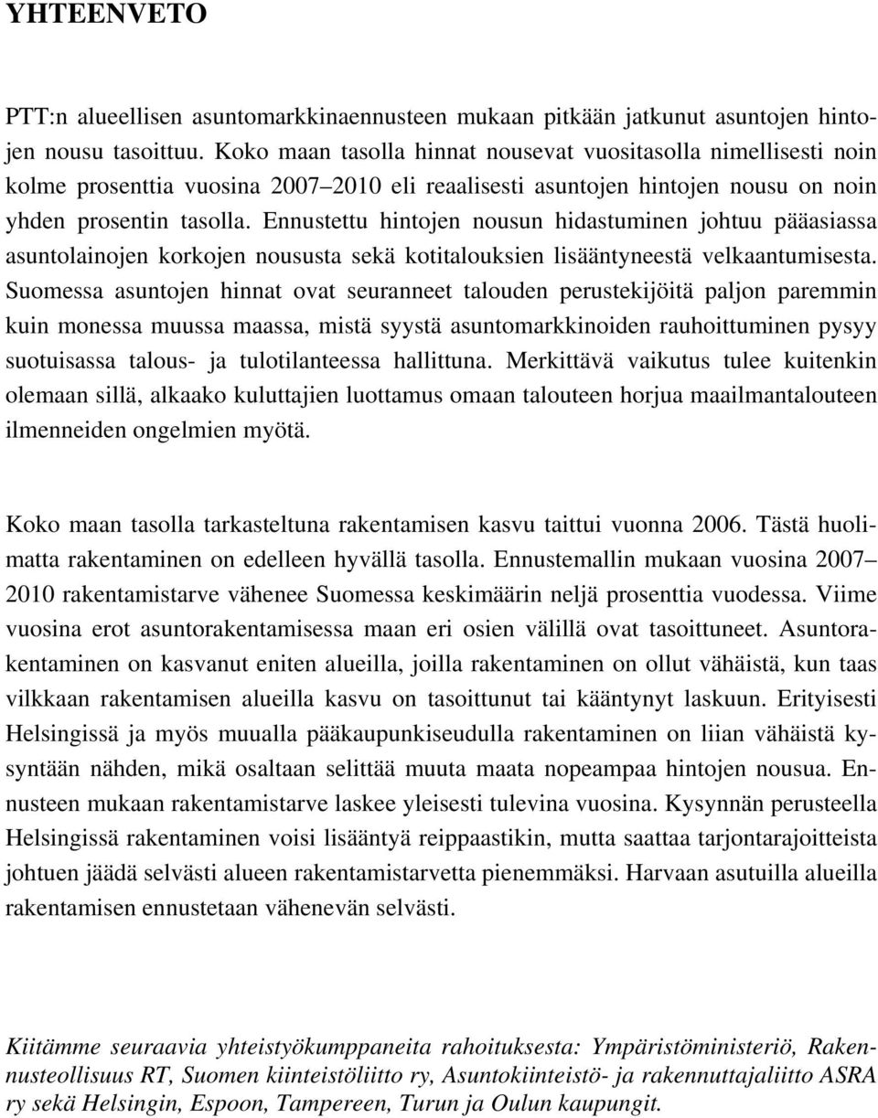 Ennustettu hintojen nousun hidastuminen johtuu pääasiassa asuntolainojen korkojen noususta sekä kotitalouksien lisääntyneestä velkaantumisesta.