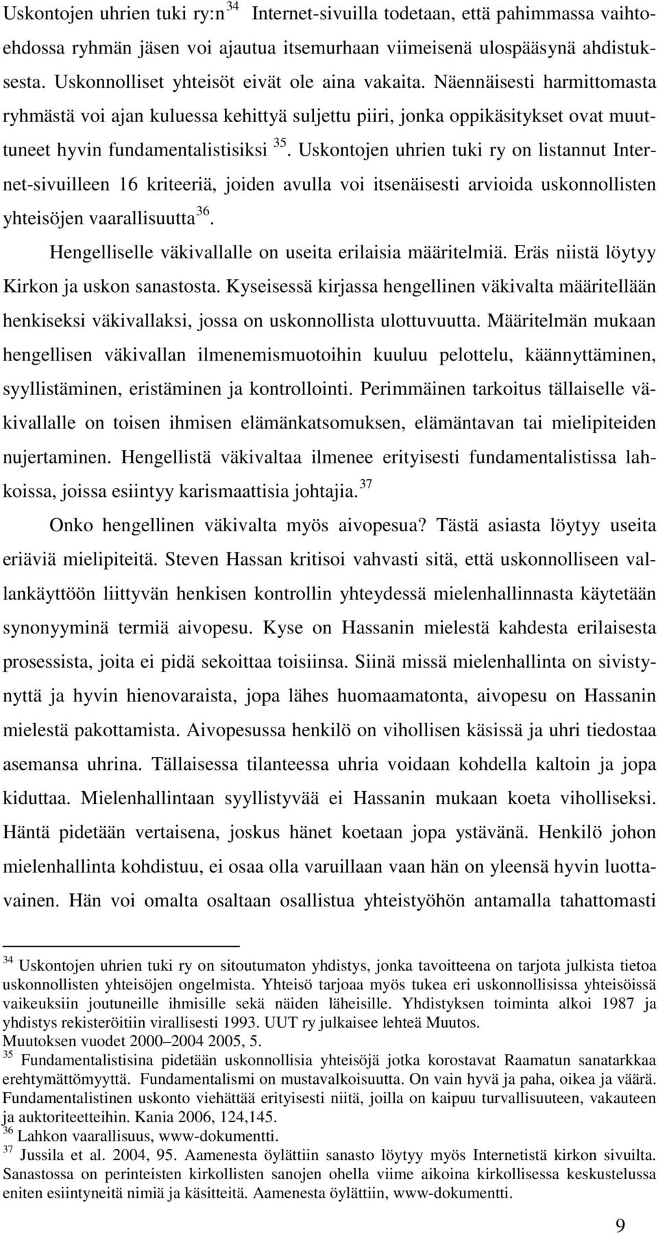 Uskontojen uhrien tuki ry on listannut Internet-sivuilleen 16 kriteeriä, joiden avulla voi itsenäisesti arvioida uskonnollisten yhteisöjen vaarallisuutta 36.