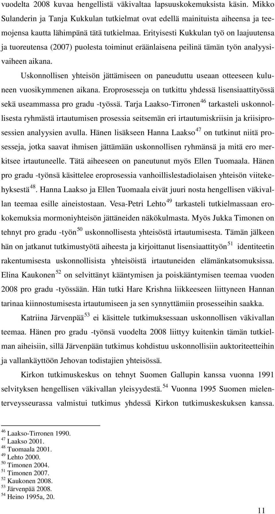 Uskonnollisen yhteisön jättämiseen on paneuduttu useaan otteeseen kuluneen vuosikymmenen aikana. Eroprosesseja on tutkittu yhdessä lisensiaattityössä sekä useammassa pro gradu -työssä.