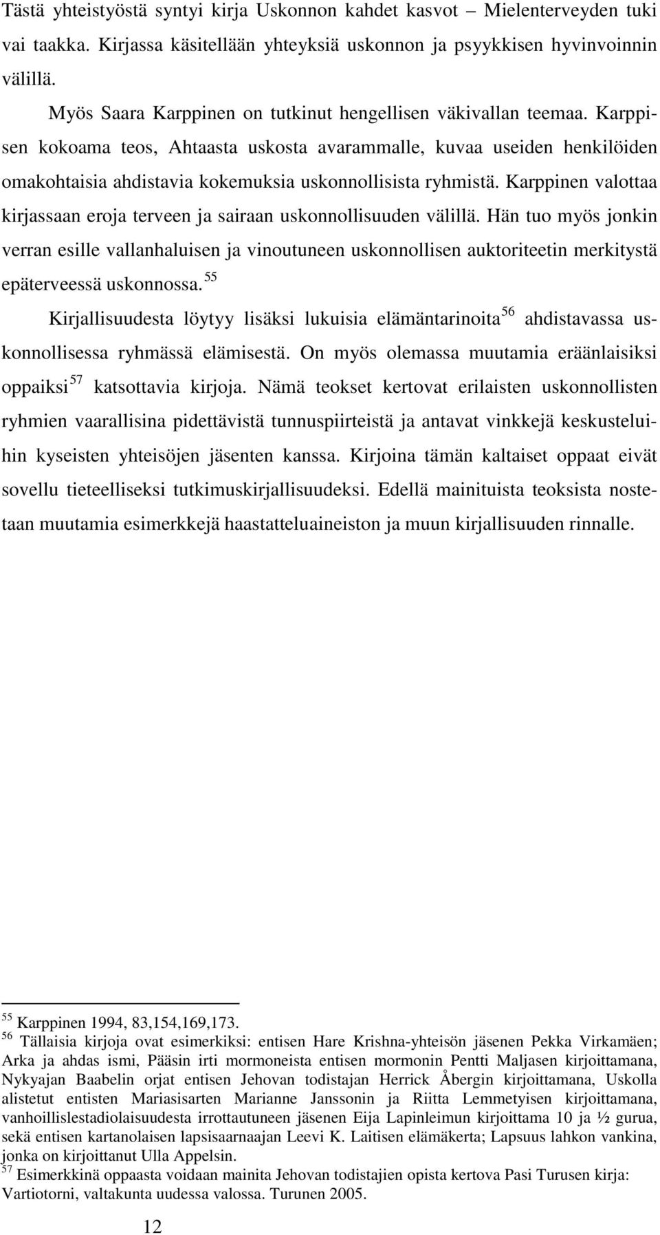 Karppisen kokoama teos, Ahtaasta uskosta avarammalle, kuvaa useiden henkilöiden omakohtaisia ahdistavia kokemuksia uskonnollisista ryhmistä.