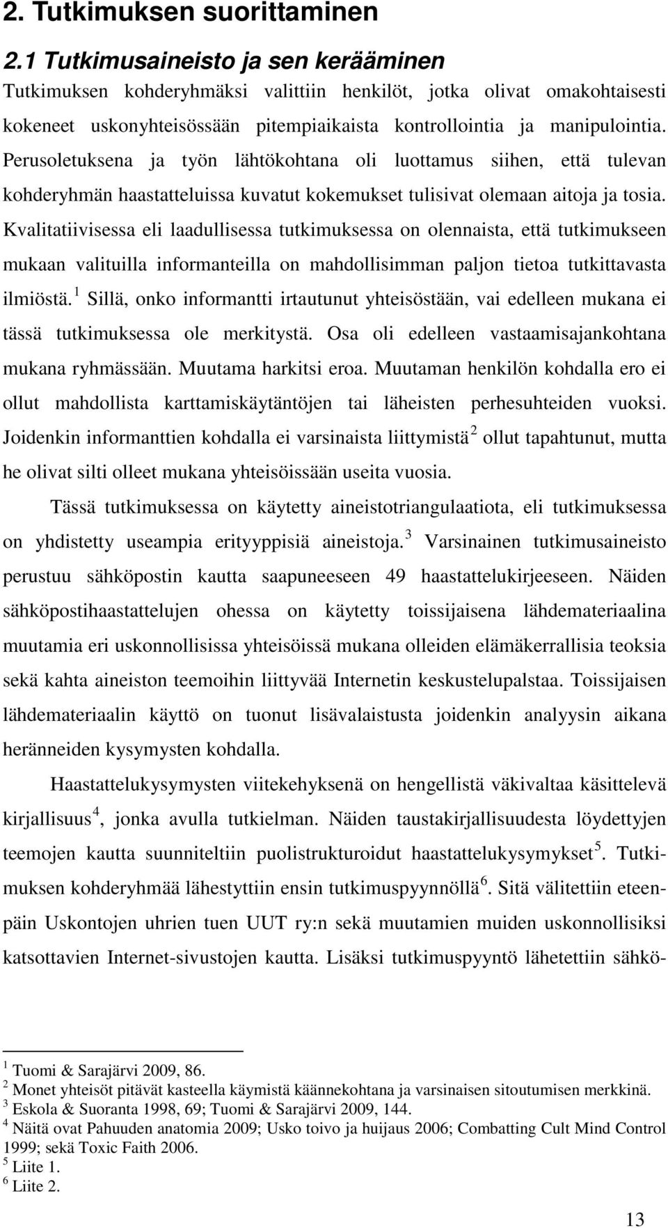 Perusoletuksena ja työn lähtökohtana oli luottamus siihen, että tulevan kohderyhmän haastatteluissa kuvatut kokemukset tulisivat olemaan aitoja ja tosia.