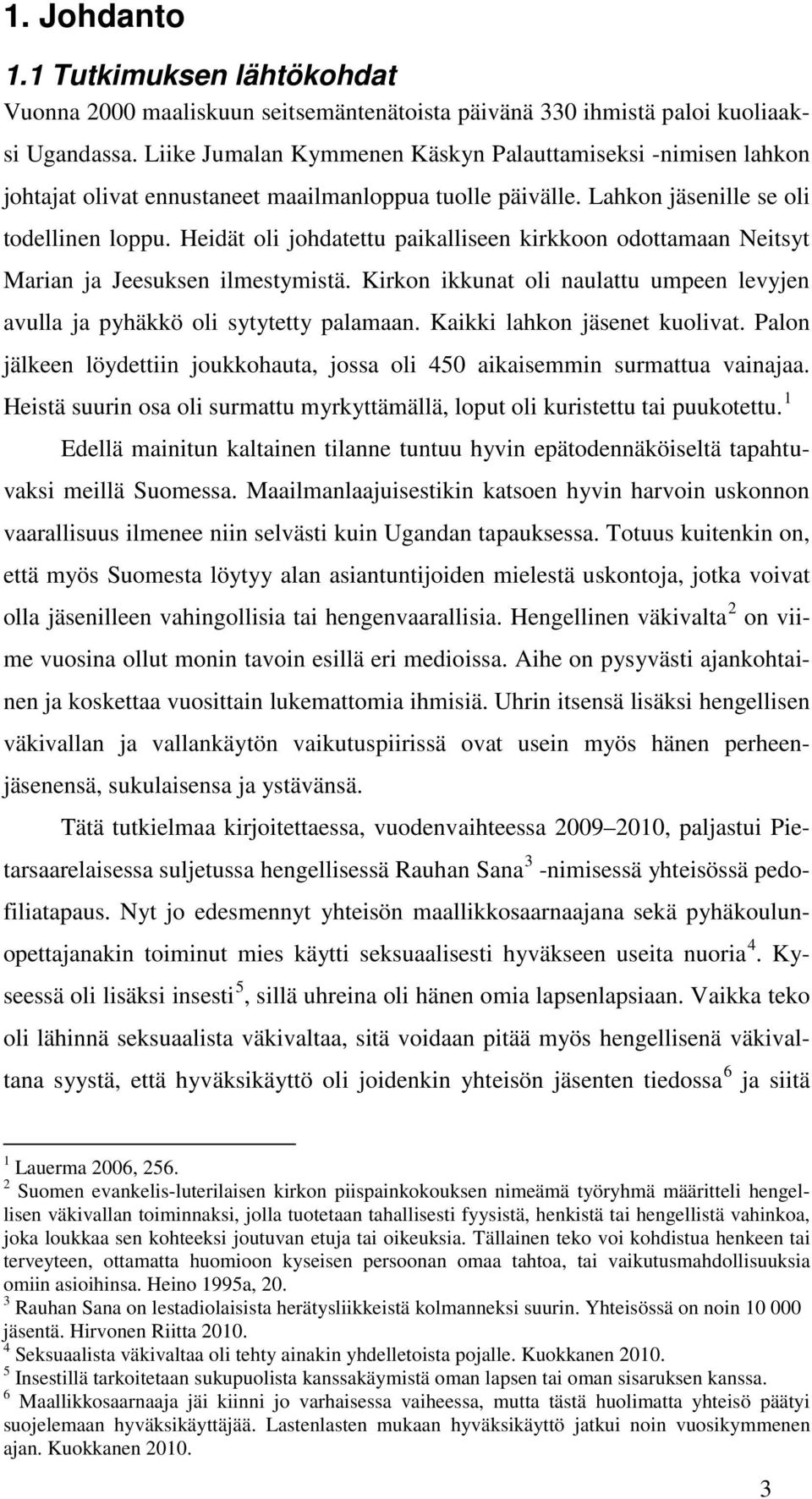 Heidät oli johdatettu paikalliseen kirkkoon odottamaan Neitsyt Marian ja Jeesuksen ilmestymistä. Kirkon ikkunat oli naulattu umpeen levyjen avulla ja pyhäkkö oli sytytetty palamaan.