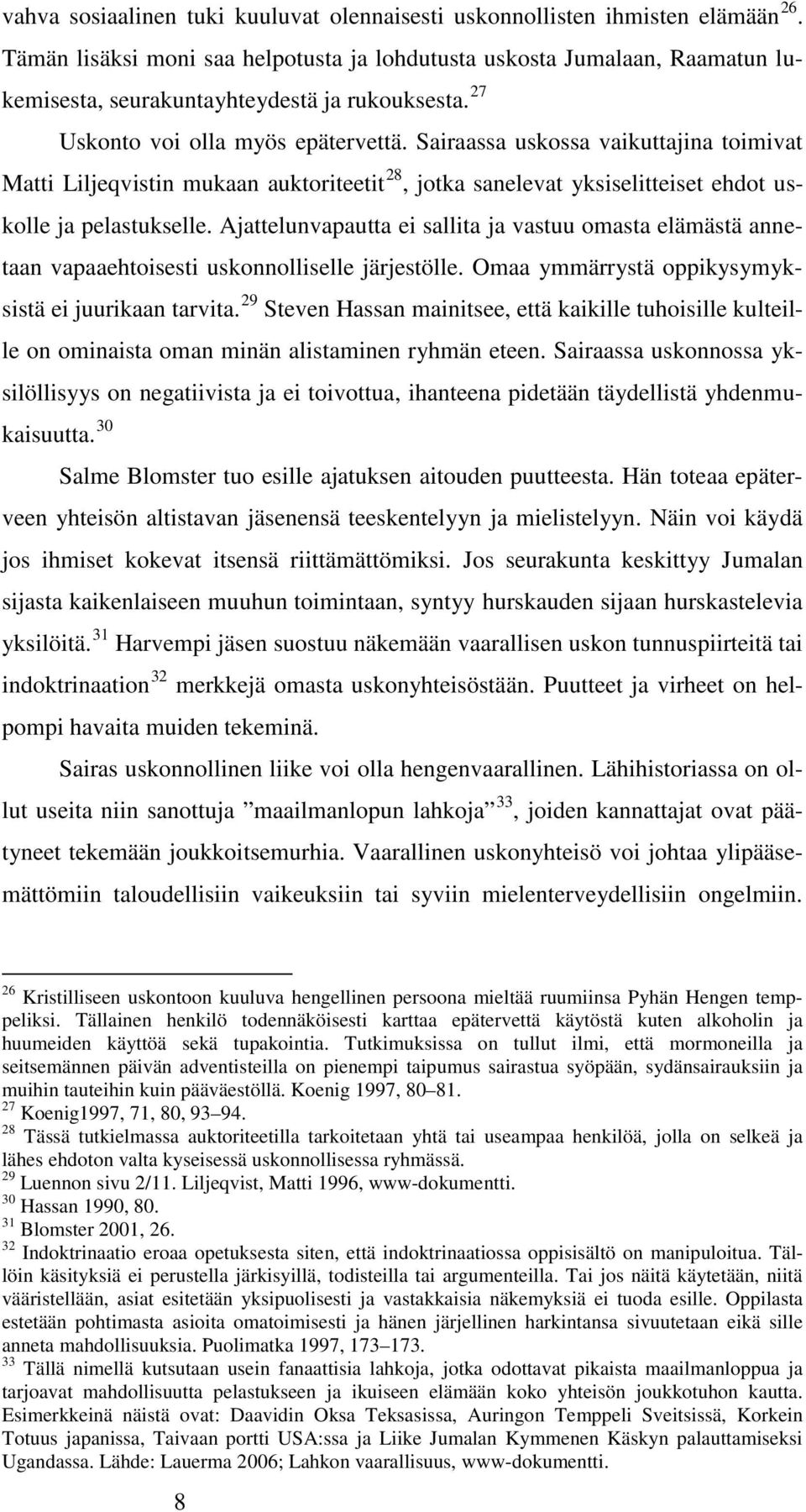 Sairaassa uskossa vaikuttajina toimivat Matti Liljeqvistin mukaan auktoriteetit 28, jotka sanelevat yksiselitteiset ehdot uskolle ja pelastukselle.