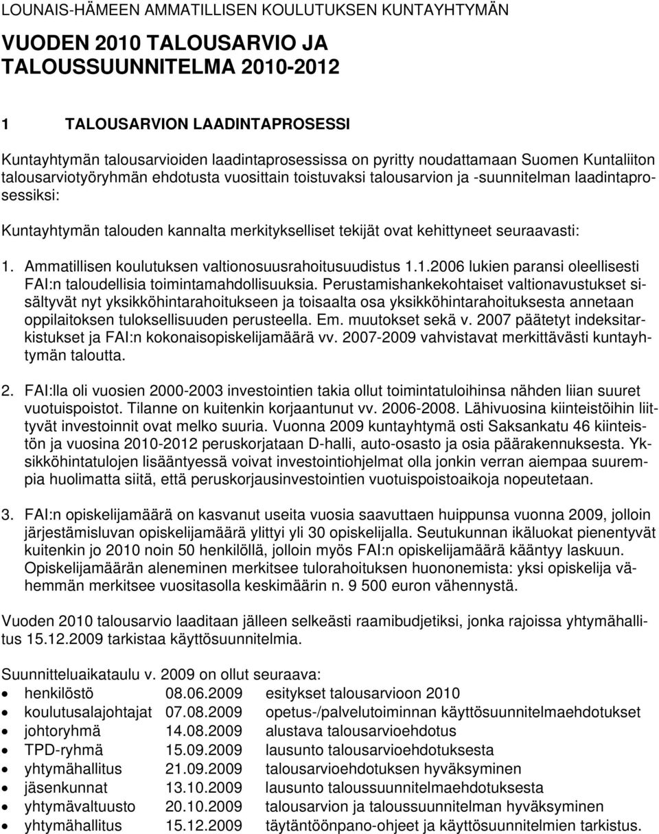 kehittyneet seuraavasti: 1. Ammatillisen koulutuksen valtionosuusrahoitusuudistus 1.1.2006 lukien paransi oleellisesti FAI:n taloudellisia toimintamahdollisuuksia.