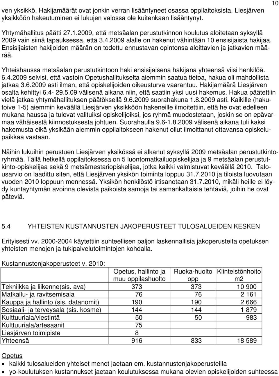 Ensisijaisten hakijoiden määrän on todettu ennustavan opintonsa aloittavien ja jatkavien määrää. Yhteishaussa metsäalan perustutkintoon haki ensisijaisena hakijana yhteensä viisi henkilöä. 6.4.