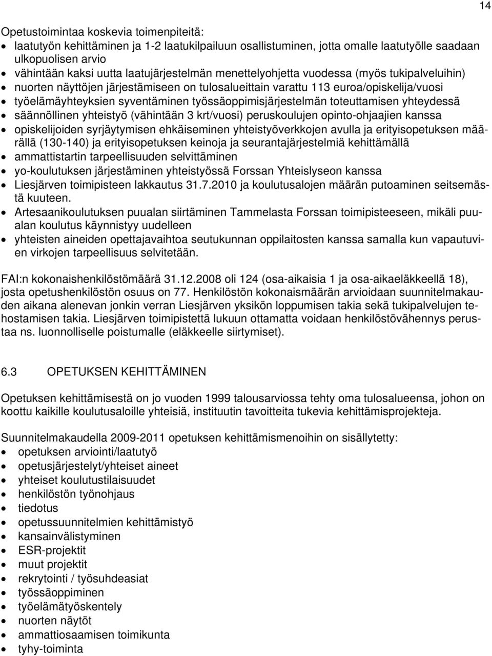 toteuttamisen yhteydessä säännöllinen yhteistyö (vähintään 3 krt/vuosi) peruskoulujen opinto-ohjaajien kanssa opiskelijoiden syrjäytymisen ehkäiseminen yhteistyöverkkojen avulla ja erityisopetuksen