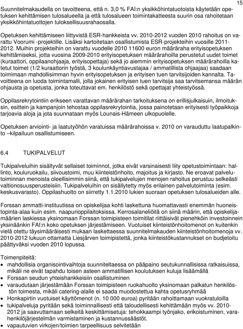 Opetuksen kehittämiseen liittyvistä ESR-hankkeista vv. 2010-2012 vuoden 2010 rahoitus on varattu Voorumi -projektille. Lisäksi kartoitetaan osallistumista ESR-projekteihin vuosille 2011-2012.