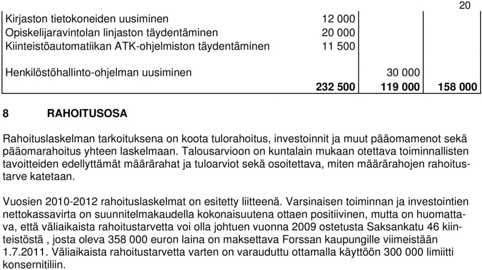 Talousarvioon on kuntalain mukaan otettava toiminnallisten tavoitteiden edellyttämät määrärahat ja tuloarviot sekä osoitettava, miten määrärahojen rahoitustarve katetaan.