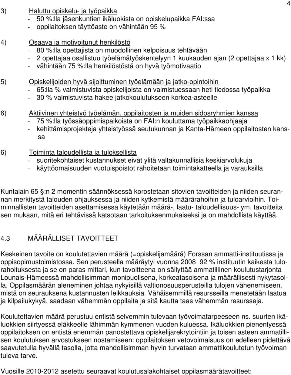 Opiskelijoiden hyvä sijoittuminen työelämään ja jatko-opintoihin - 65:lla % valmistuvista opiskelijoista on valmistuessaan heti tiedossa työpaikka - 30 % valmistuvista hakee jatkokoulutukseen