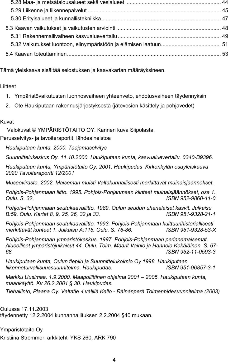 .. 53 Tämä yleiskaava sisältää selostuksen ja kaavakartan määräyksineen. Liitteet 1. Ympäristövaikutusten luonnosvaiheen yhteenveto, ehdotusvaiheen täydennyksin 2.