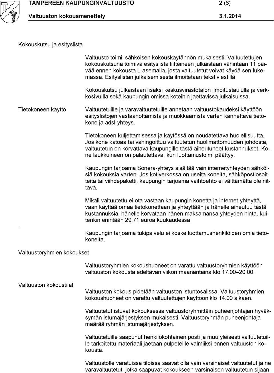 Esityslistan julkaisemisesta ilmoitetaan tekstiviestillä. Kokouskutsu julkaistaan lisäksi keskusvirastotalon ilmoitustaululla ja verkkosivuilla sekä kaupungin omissa koteihin jaettavissa julkaisuissa.