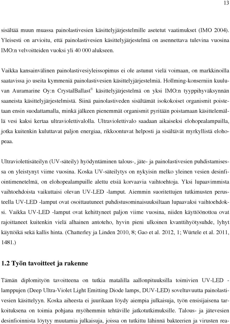 Vaikka kansainvälinen painolastivesiyleissopimus ei ole astunut vielä voimaan, on markkinoilla saatavissa jo useita kymmeniä painolastivesien käsittelyjärjestelmiä.