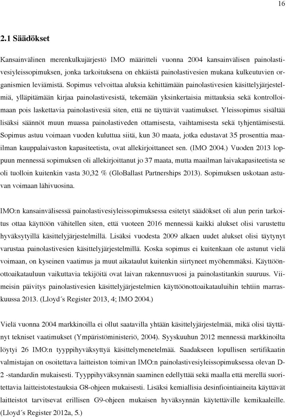 Sopimus velvoittaa aluksia kehittämään painolastivesien käsittelyjärjestelmiä, ylläpitämään kirjaa painolastivesistä, tekemään yksinkertaisia mittauksia sekä kontrolloimaan pois laskettavia