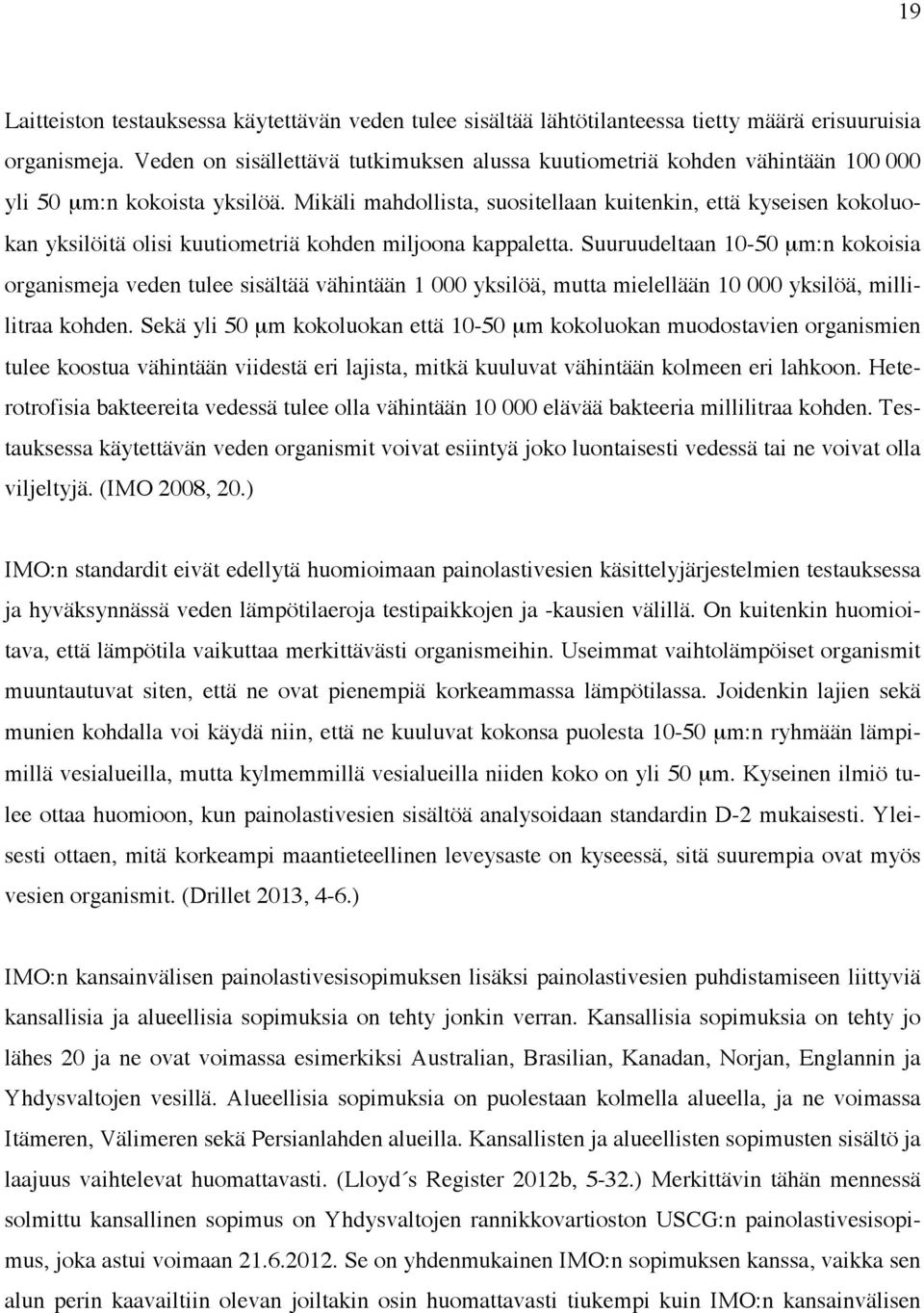 Mikäli mahdollista, suositellaan kuitenkin, että kyseisen kokoluokan yksilöitä olisi kuutiometriä kohden miljoona kappaletta.