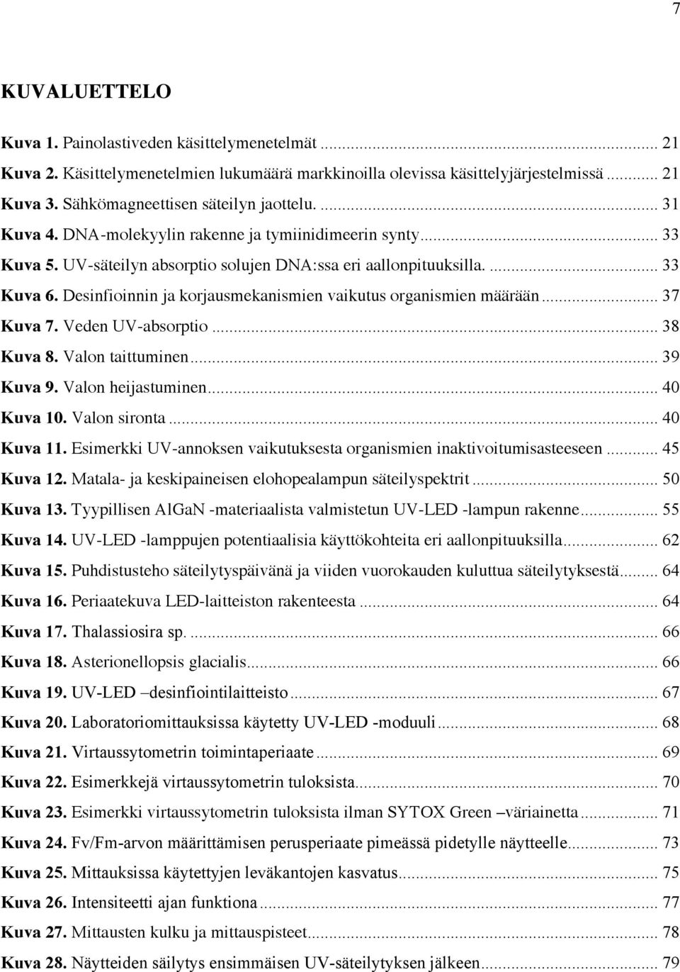 Desinfioinnin ja korjausmekanismien vaikutus organismien määrään... 37 Kuva 7. Veden UV-absorptio... 38 Kuva 8. Valon taittuminen... 39 Kuva 9. Valon heijastuminen... 40 Kuva 10. Valon sironta.