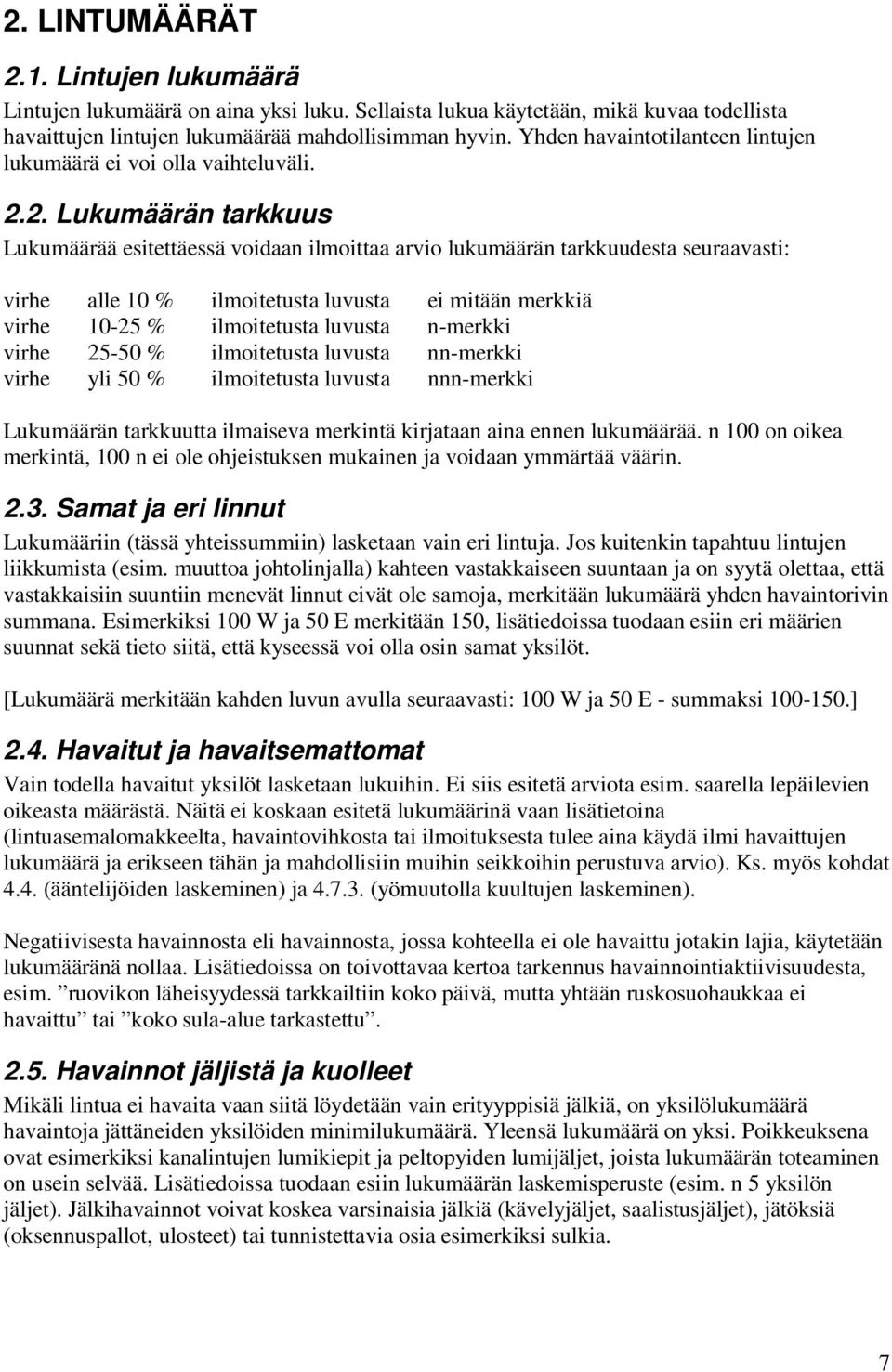 2. Lukumäärän tarkkuus Lukumäärää esitettäessä voidaan ilmoittaa arvio lukumäärän tarkkuudesta seuraavasti: virhe alle 10 % ilmoitetusta luvusta ei mitään merkkiä virhe 10-25 % ilmoitetusta luvusta