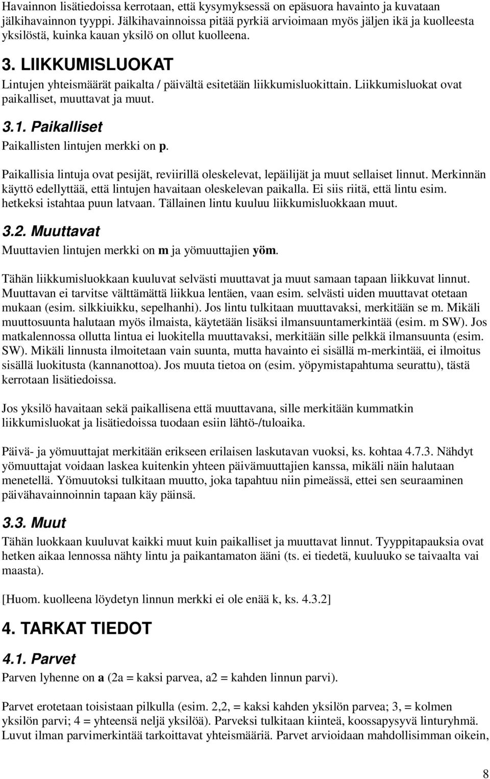 LIIKKUMISLUOKAT Lintujen yhteismäärät paikalta / päivältä esitetään liikkumisluokittain. Liikkumisluokat ovat paikalliset, muuttavat ja muut. 3.1. Paikalliset Paikallisten lintujen merkki on p.