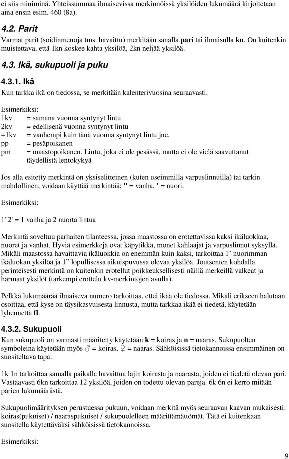 Esimerkiksi: 1kv = samana vuonna syntynyt lintu 2kv = edellisenä vuonna syntynyt lintu +1kv = vanhempi kuin tänä vuonna syntynyt lintu jne. pp = pesäpoikanen pm = maastopoikanen.