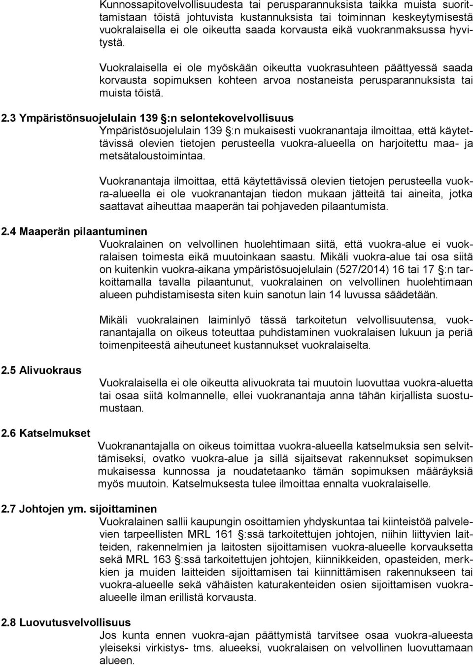 3 Ympäristönsuojelulain 139 :n selontekovelvollisuus Ympäristösuojelulain 139 :n mukaisesti vuokranantaja ilmoittaa, että käytettävissä olevien tietojen perusteella vuokra-alueella on harjoitettu