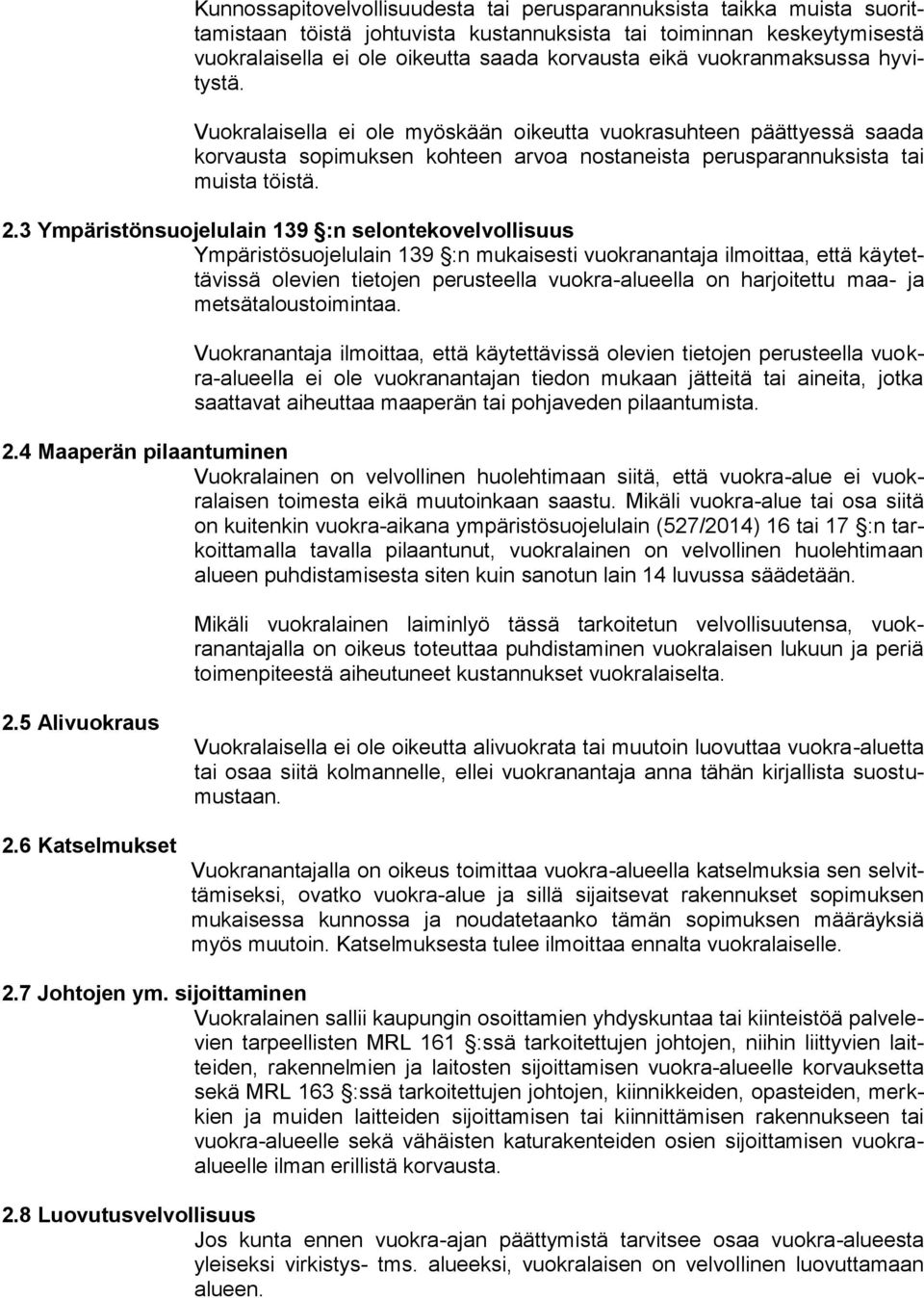 3 Ympäristönsuojelulain 139 :n selontekovelvollisuus Ympäristösuojelulain 139 :n mukaisesti vuokranantaja ilmoittaa, että käytettävissä olevien tietojen perusteella vuokra-alueella on harjoitettu