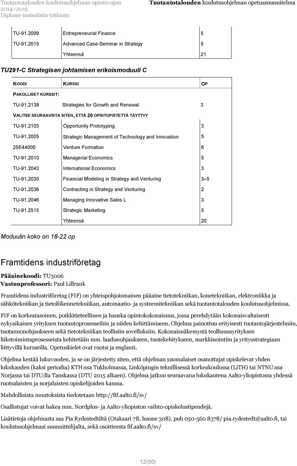 2005 Strategic Management of Technology and Innovation 5 25E44000 Venture Formation 6 TU-91.2010 Managerial Economics 5 TU-91.2043 International Economics 3 TU-91.