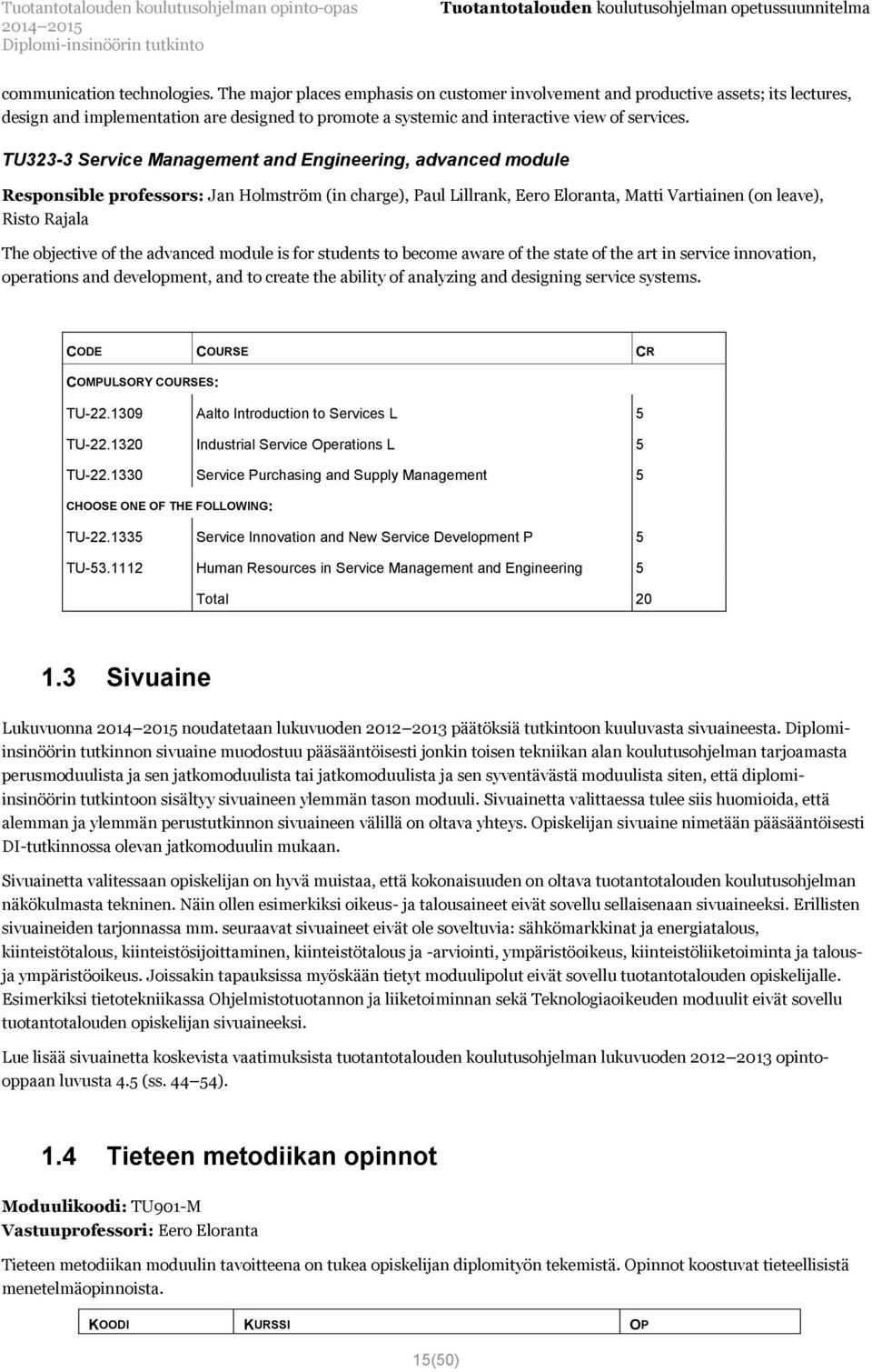 TU323-3 Service Management and Engineering, advanced module Responsible professors: Jan Holmström (in charge), Paul Lillrank, Eero Eloranta, Matti Vartiainen (on leave), Risto Rajala The objective of