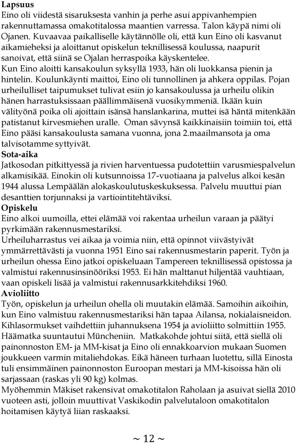 Kun Eino aloitti kansakoulun syksyllä 1933, hän oli luokkansa pienin ja hintelin. Koulunkäynti maittoi, Eino oli tunnollinen ja ahkera oppilas.