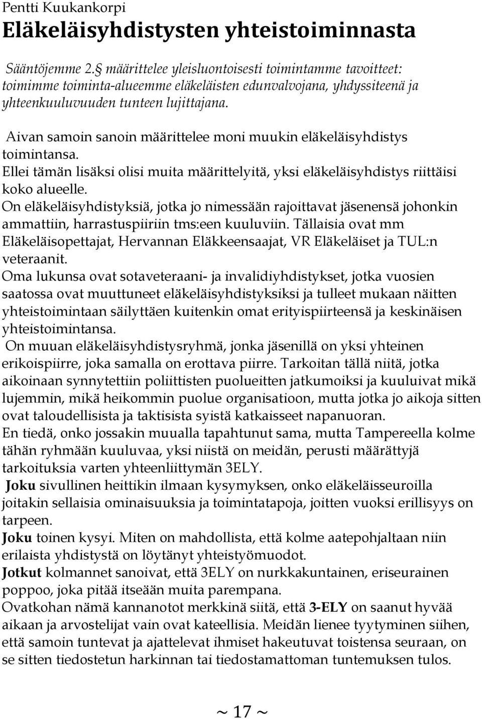 Aivan samoin sanoin määrittelee moni muukin eläkeläisyhdistys toimintansa. Ellei tämän lisäksi olisi muita määrittelyitä, yksi eläkeläisyhdistys riittäisi koko alueelle.