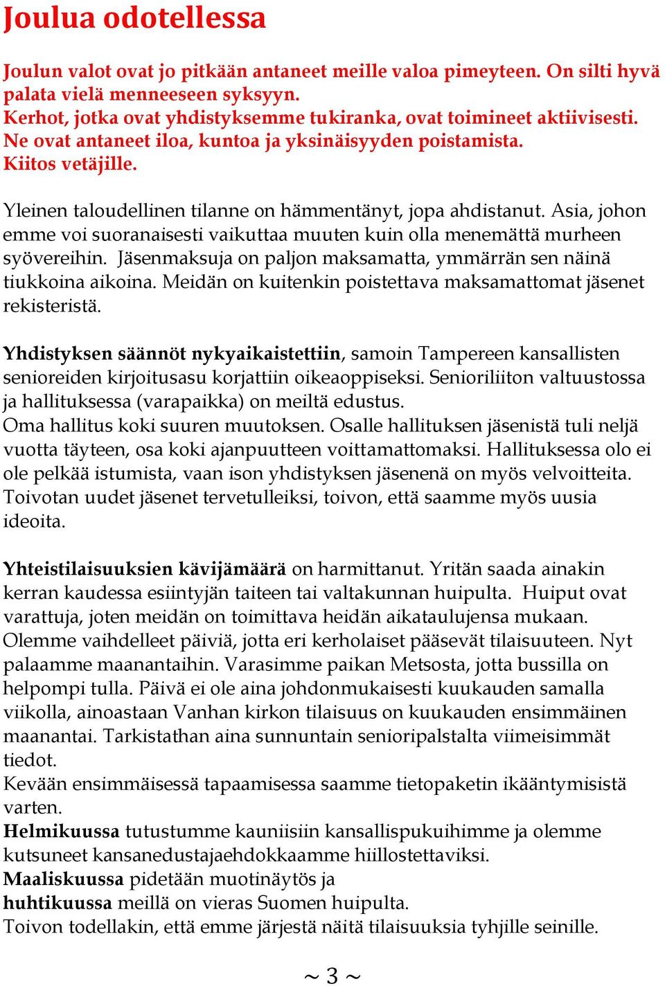 Asia, johon emme voi suoranaisesti vaikuttaa muuten kuin olla menemättä murheen syövereihin. Jäsenmaksuja on paljon maksamatta, ymmärrän sen näinä tiukkoina aikoina.