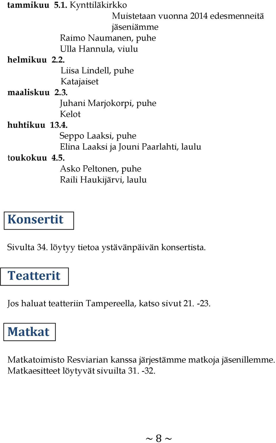 Asko Peltonen, puhe Raili Haukijärvi, laulu Konsertit Sivulta 34. löytyy tietoa ystävänpäivän konsertista.