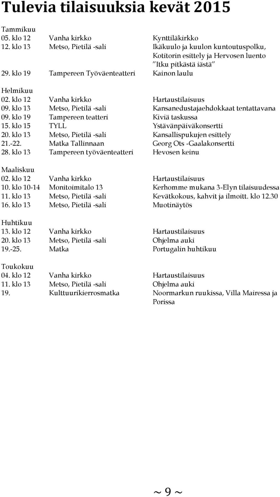 klo 12 Vanha kirkko Hartaustilaisuus 09. klo 13 Metso, Pietilä -sali Kansanedustajaehdokkaat tentattavana 09. klo 19 Tampereen teatteri Kiviä taskussa 15. klo 15 TYLL Ystävänpäiväkonsertti 20.