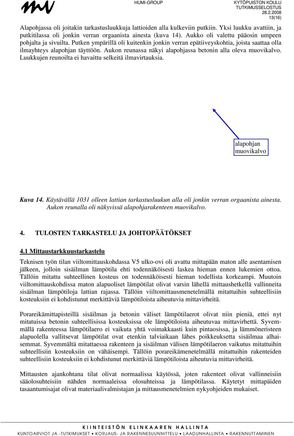 Aukon reunassa näkyi alapohjassa betonin alla oleva muovikalvo. Luukkujen reunoilta ei havaittu selkeitä ilmavirtauksia. alapohjan muovikalvo Kuva 14.