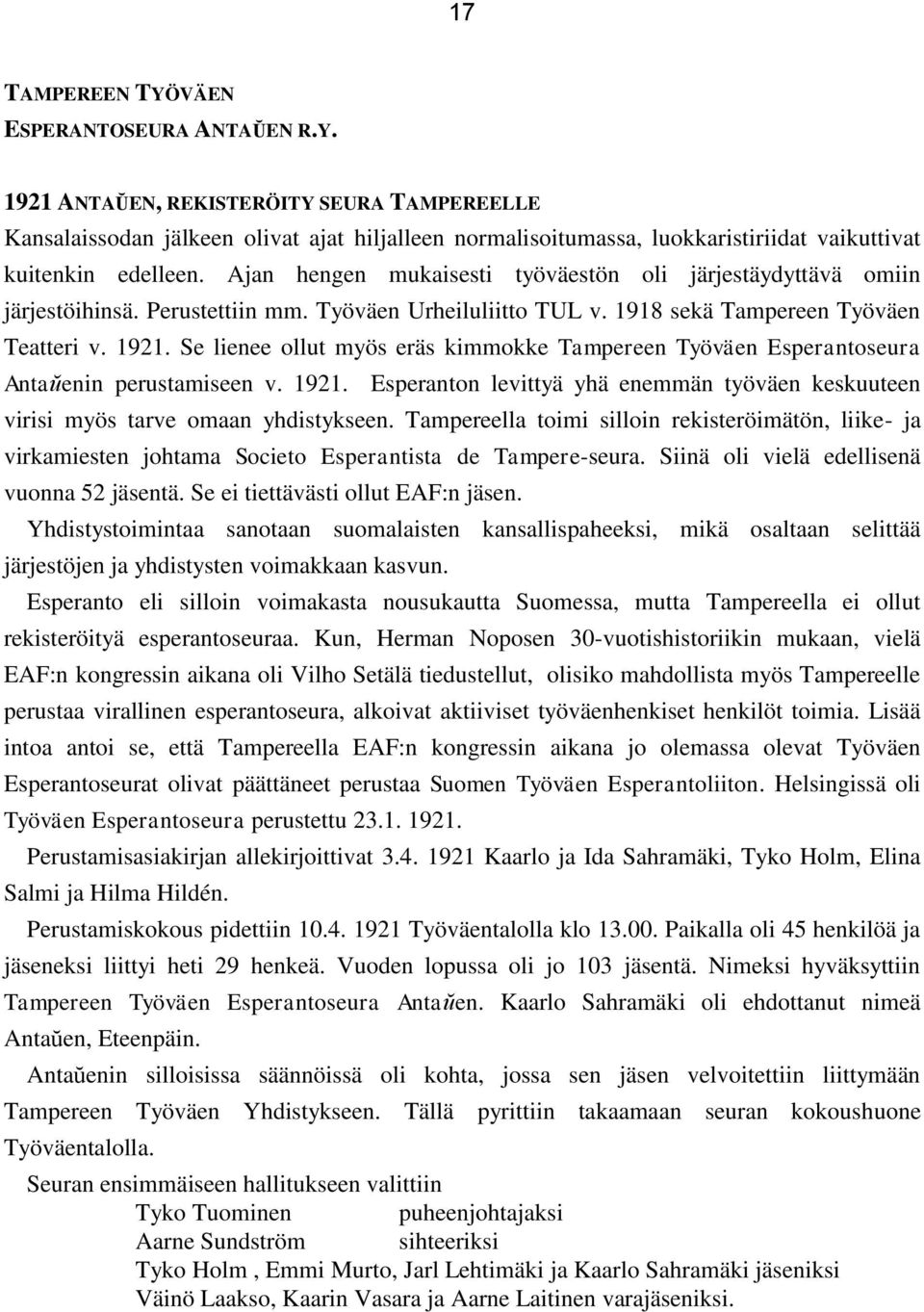 Se lienee ollut myös eräs kimmokke Tampereen Työväen Esperantoseura Antaŭenin perustamiseen v. 1921. Esperanton levittyä yhä enemmän työväen keskuuteen virisi myös tarve omaan yhdistykseen.