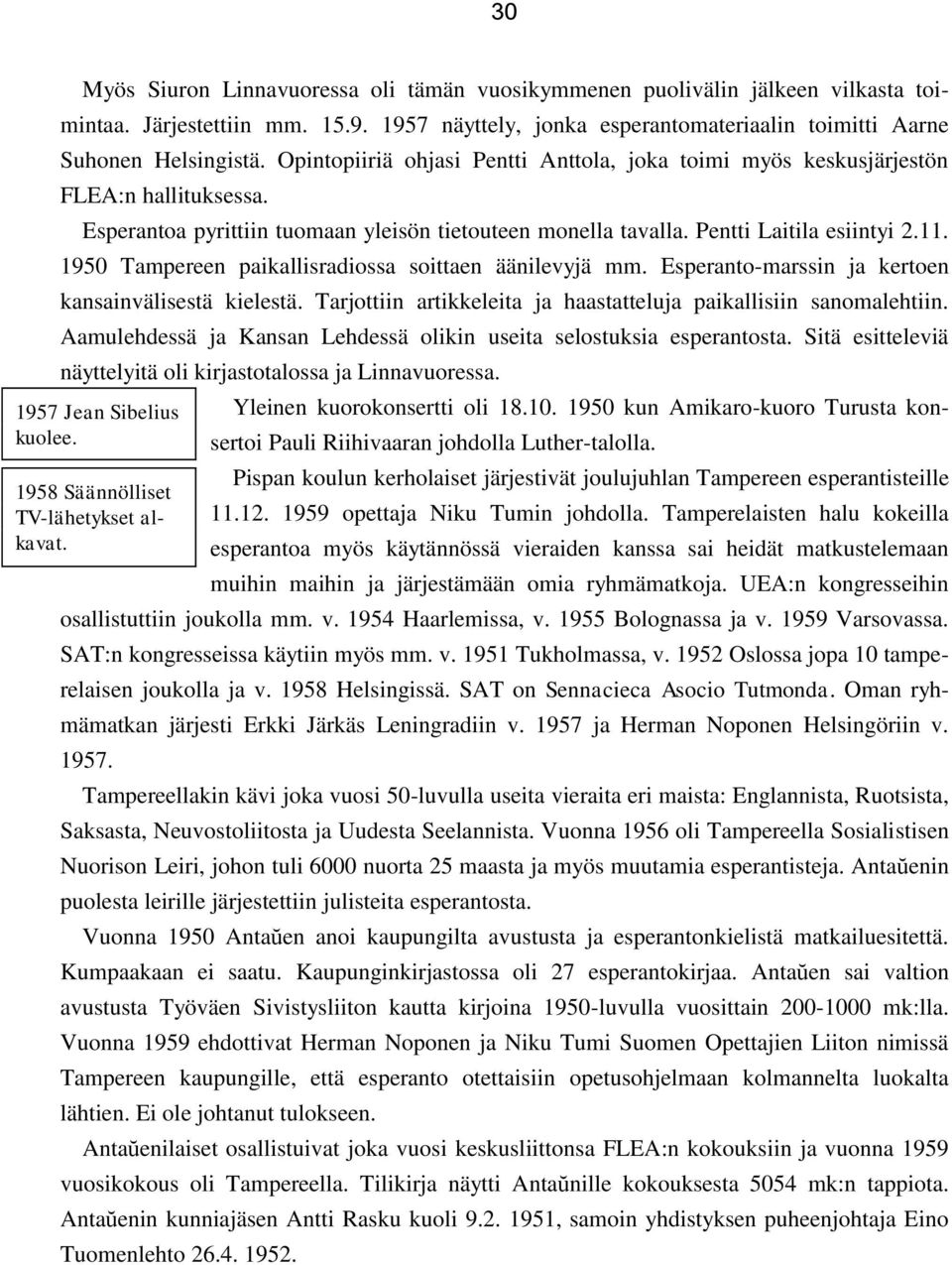 1950 Tampereen paikallisradiossa soittaen äänilevyjä mm. Esperanto-marssin ja kertoen kansainvälisestä kielestä. Tarjottiin artikkeleita ja haastatteluja paikallisiin sanomalehtiin.